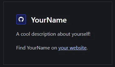 An image showing how your biography should look. Beside a GitHub icon, it says "YourName". In smaller letters below, it says "A cool description about yourself!. Find YourName your website". The words "your website" are an hyperlink highlighted in blue.